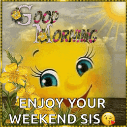Good Morning Enjoy Your Weekend Sis GIF