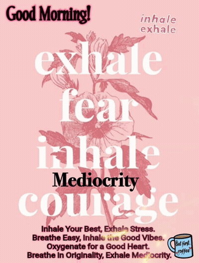 Good Morning Exhale Fear Inhale Mediocrity Courage Poster GIF