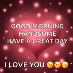 Good Morning Handsome Have A Good Day Love GIF