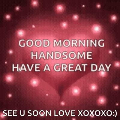 Good Morning Handsome Have A Great Day See U Soon Love Xoxo GIF