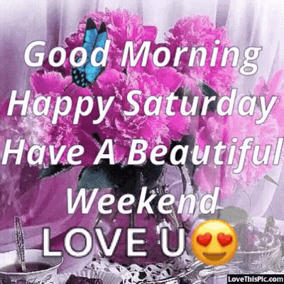 Good Morning Happy Saturday Have A Beautiful Weekend Love U . GIF