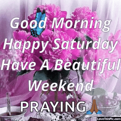 Good Morning Happy Saturday Have A Beautiful Weekend Praying Greeting GIF