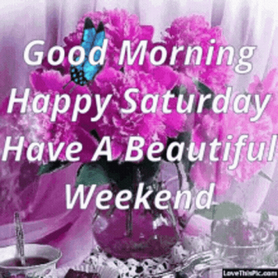 Good Morning Happy Saturday Have Beautiful Weekend GIF