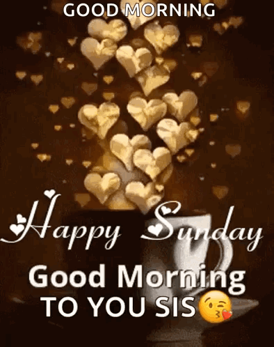 Good Morning Happy Sunday Good Morning To You Sis With Hearts Coming Out Of A Cup Of Coffee . GIF