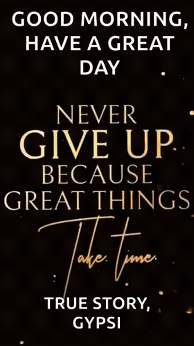 Good Morning Have A Great Day Never Give Up True Story Gypsy GIF