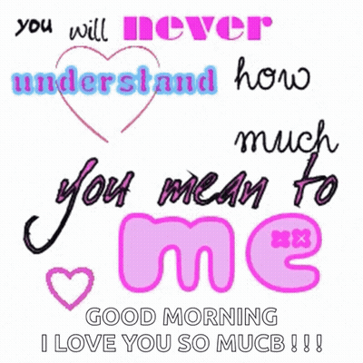 Good Morning Heart Saying You Will Never Understand How Much You Mean To Me GIF