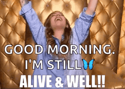 Good Morning Im Alive And Well GIF