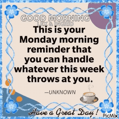 Good Morning Lex & Ingrid This Is Your Monday Morning Reminder That You Can Handle Whatever This Week Throws At You GIF