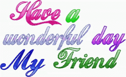 Good Morning My Friend Have A Wonderful Day GIF