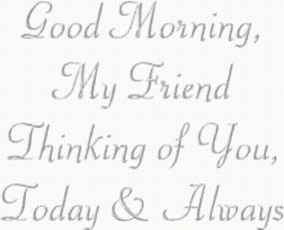 Good Morning My Friend Thinking Of You Today And Always GIF