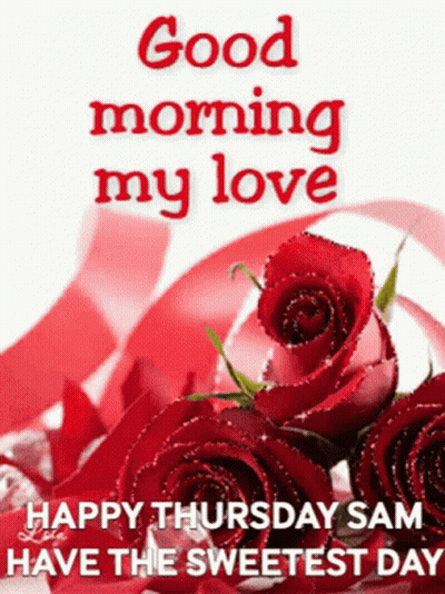 Good Morning My Love Happy Thursday Sam Sweetest Day GIF