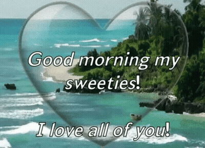 Good Morning My Sweeties I Love All Of You GIF