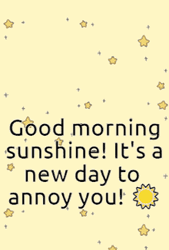 Good Morning Sunshine New Day To Annoy You GIF