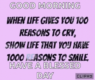 Good Morning When Life Gives You Reasons To Cry Show Life You Have 1000 Reasons To Smile GIF