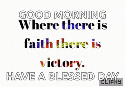 Good Morning Where There Is Faith There Is Victory Have A Blessed Day GIF