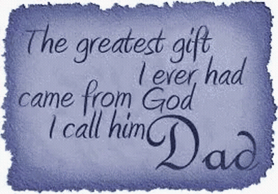 Greatest Gift I Ever Had Came From God I Call Him Dad GIF