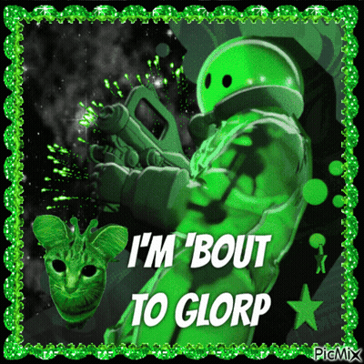 Green Alien Saying I'm Bout To Glorp GIF