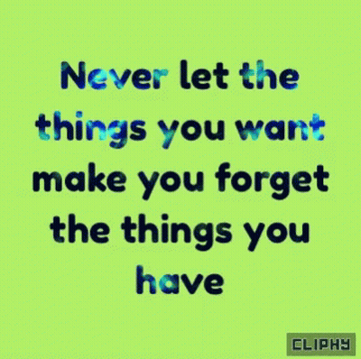 Green Background Never Let The Things You Want Make You Forget The Things You Have GIF