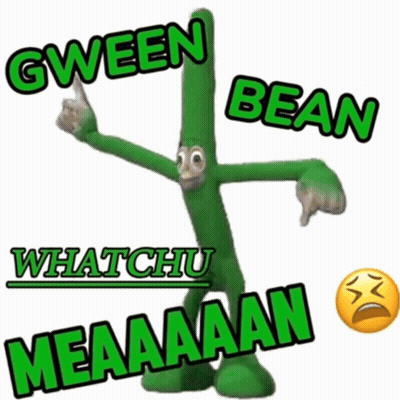Green Bean Says Gween Bean Whatchu Meaaaan GIF