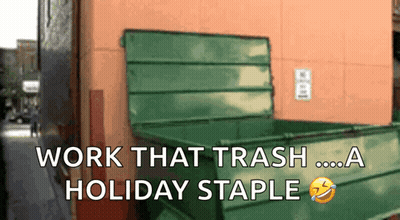 Green Dumpster With Work That Trash A Holiday Staple GIF