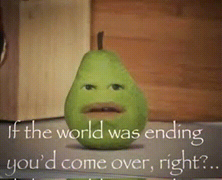 Green Pear With Face If The World Was Ending You'd Come Over Right GIF