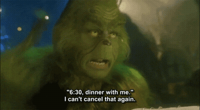 Grinch Says " 6:30 Dinner With Me I Can T Cancel That Again " GIF