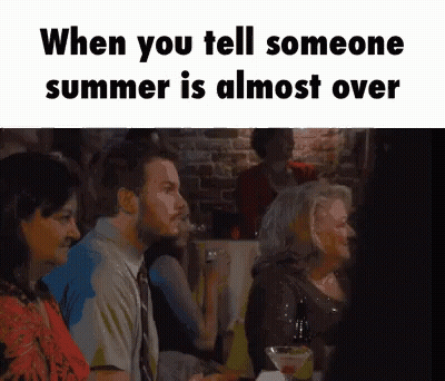 Group Sitting At Table Saying When You Tell Someone Summer Is Almost Over GIF