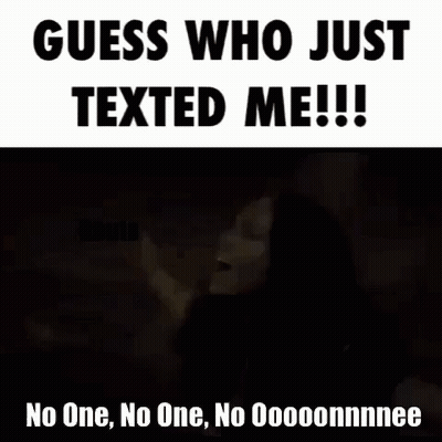 Guess Who Just Texted Me !! No One , No One , No Ooooonnnee GIF