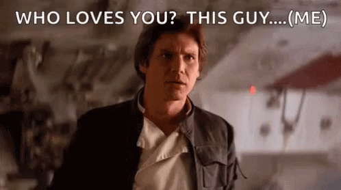 Han Solo From Star Wars Says Who Loves You This Guy ... Me GIF