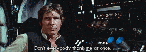 Han Solo Says " Do N't Everybody Thank Me At Once " In A Star Wars Scene GIF
