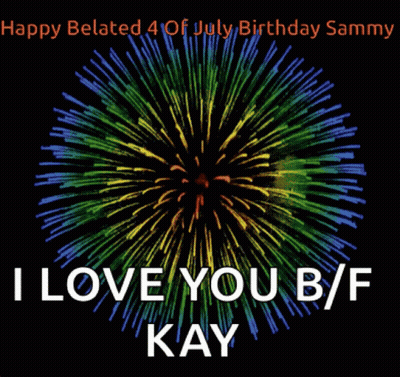 Happy Belated 4 Of July Birthday Sammy I Love You B/f Kay Fireworks GIF