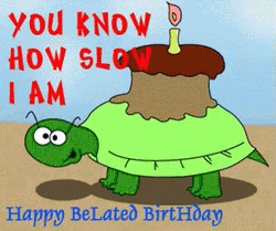 Happy Belated Birthday How Slow