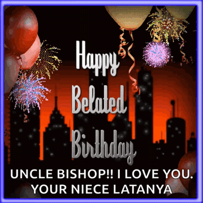 Happy Belated Birthday Uncle Bishop GIF