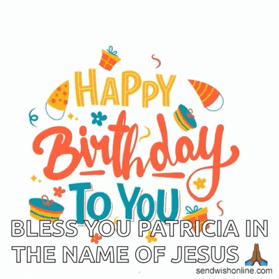 Happy Birthday Bless You Patricia In Jesus Name GIF