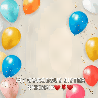 Happy Birthday Gorgeous Sister Sherrie Balloons Confetti GIF