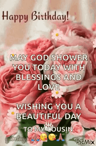 Happy Birthday ! May God Shower You Today With Blessings And Love . Wishing You A Beautiful Day To My Cousin . GIF