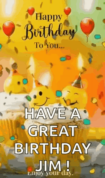 Happy Birthday To You ... Have A Great Birthday Jim ! Enjoy Your Day ! GIF