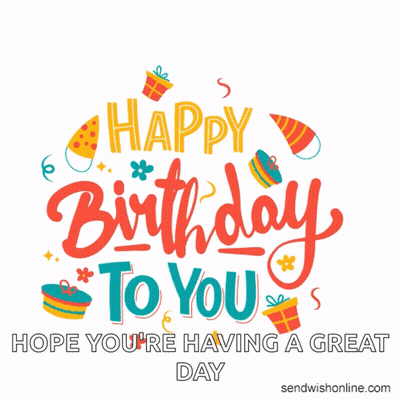 Happy Birthday To You Hope You 'Re Having A Great Day . GIF