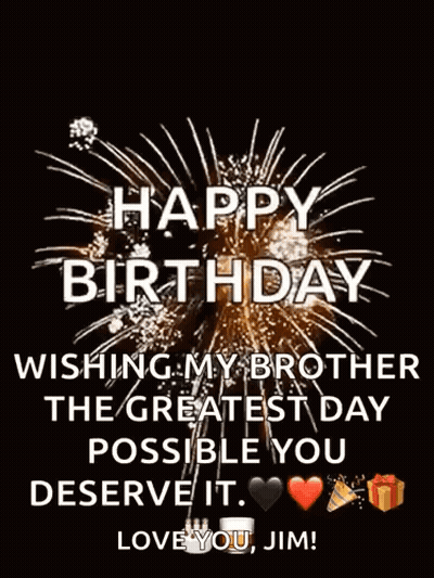 Happy Birthday Wishing My Brother The Greatest Day Possible You Deserve It . Love You Jim ! GIF
