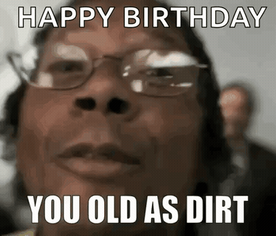 Happy Birthday You Old As Dirt Face With Glasses GIF