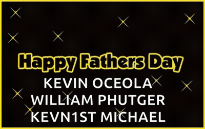 Happy Fathers Day Kevin Oceola William Phutger Kevin1st Michael Written On A Black Background GIF