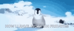 Happy Feet How I Leave Work On Friday GIF