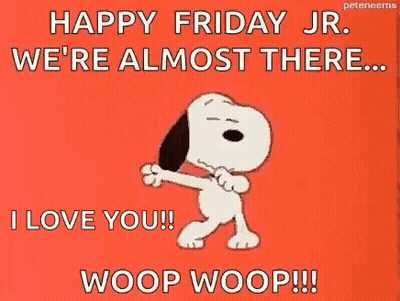 Happy Friday Jr We're Almost There I Love You Woop Woop GIF