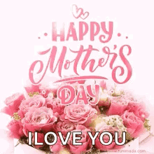 Happy Mother 'S Day I Love You With A Bouquet Of Pink Roses . GIF