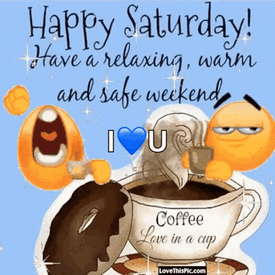 Happy Saturday Have A Relaxing , Warm And Safe Weekend I Love U GIF