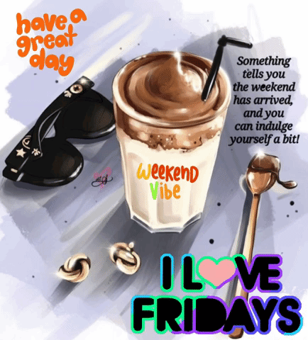 Have A Great Day Something Tells You The Weekend Has Arrived And You Can Indulge Yourself A Bit ! I Love Fridays GIF