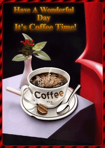 Have A Wonderful Day It 'S Coffee Time With A Cup Of Coffee On A Saucer GIF
