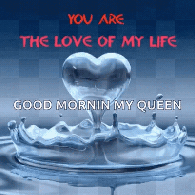 Heart Shaped Water Drop Saying You Are The Love Of My Life Good Mornin My Queen GIF