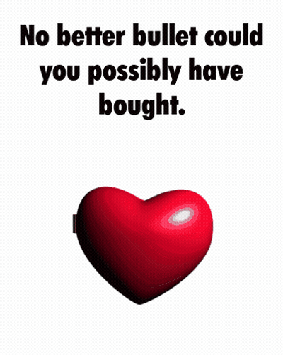 Heart With Bullet Saying No Better Bullet Could You Possibly Have Bought GIF