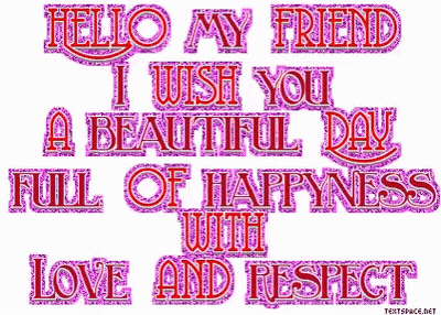 Hello My Friend I Wish You A Beautiful Day Full Of Happiness Love And Respect GIF